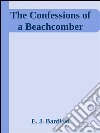 The confessions of a beachcomber. E-book. Formato EPUB ebook di E. J. Banfield