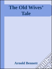 The Old Wives’ Tale. E-book. Formato EPUB ebook di Arnold Bennett
