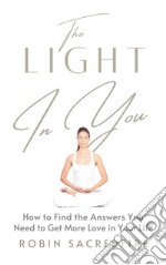 The Light in You: How to Find the Answers You Need to Get More Love in Your Life. E-book. Formato EPUB ebook