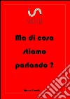 Ma di cosa stiamo parlando?. E-book. Formato EPUB ebook