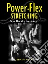 Power Flex Stretching - Super Flexibility and Strength for peak performance. E-book. Formato EPUB ebook