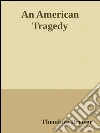 An american tragedy. E-book. Formato Mobipocket ebook di Theodore Dreiser