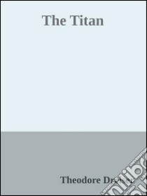 The Titan. E-book. Formato EPUB ebook di Theodore Dreiser