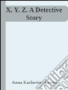 X. Y. Z.  A Detective Story. E-book. Formato EPUB ebook