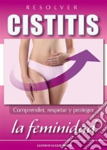 Resolver CistitisComprender, respetar y proteger la feminidad. E-book. Formato PDF ebook