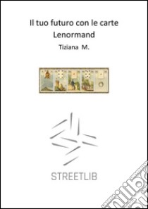 Il tuo futuro con le carte Lenormand. E-book. Formato EPUB ebook di Tiziana M.