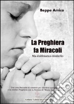 La preghiera fa miracoli - Ma dobbiamo crederlo - Con una Raccolta di orazioni per chiedere qualsiasi grazia - E la celebre Preghiera con la Novena di “Maria che scioglie i nodi” . E-book. Formato EPUB ebook