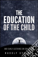 The Education of the Child - and Early Lectures on Education. E-book. Formato EPUB ebook