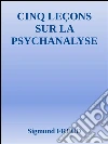 Cinq leçons sur la psychanalyse . E-book. Formato EPUB ebook di Sigmund Freud