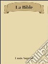 La Bible. E-book. Formato EPUB ebook di Louis Segond