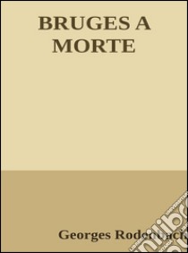 Bruges a morte. E-book. Formato EPUB ebook di Georges Rodenbach