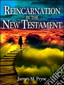 Reincarnation in the New Testament. E-book. Formato Mobipocket ebook di James M. Pryse