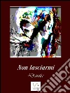 Non lasciarmi. E-book. Formato Mobipocket ebook di Danila Pisano