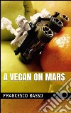 A vegan on Mars. E-book. Formato Mobipocket ebook di Francesco Basso