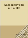 Alice au pays des merveilles. E-book. Formato EPUB ebook di Lewis Carroll