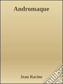 Andromaque. E-book. Formato Mobipocket ebook di Jean Racine