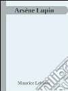 Arsène Lupin. E-book. Formato Mobipocket ebook di Maurice Leblanc