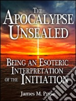 The apocalypse unsealed being an esoteric interpretation of the initiation. E-book. Formato EPUB