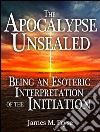 The apocalypse unsealed being an esoteric interpretation of the initiation. E-book. Formato Mobipocket ebook