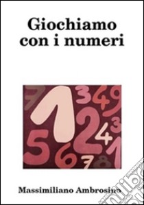 Giochiamo con i numeri. E-book. Formato Mobipocket ebook di Massimiliano Ambrosino