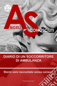 Angeli Sconosciutidiario di un soccorritore di ambulanza. E-book. Formato PDF ebook