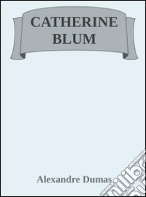 Catherine Blum. E-book. Formato EPUB ebook di Alexandre Dumas