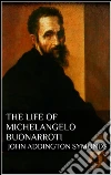 The life of Michelangelo Buonarroti. E-book. Formato EPUB ebook di John Addington Symonds