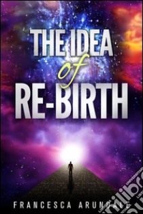 The idea of re-birth. E-book. Formato EPUB ebook di Francesca Arundale