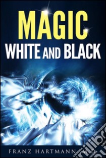 Magic: white and black. E-book. Formato EPUB ebook di Franz Hartmann