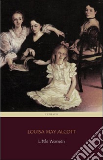 Little Women (Centaur Classics) [The 100 greatest novels of all time - #82]. E-book. Formato Mobipocket ebook di Louisa May Alcott