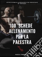 100 schede di allenamento per la palestra. E-book. Formato EPUB ebook