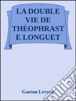 La double vie de Théophraste Longuet. E-book. Formato EPUB ebook