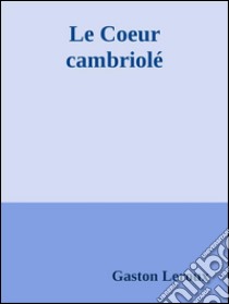 Le coeur cambriolé. E-book. Formato EPUB ebook di Gaston Leroux