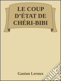 Le Coup d'État de Chéri-Bibi . E-book. Formato EPUB ebook di Gaston Leroux