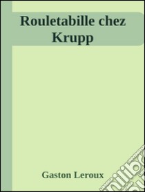 Rouletabille chez Krupp. E-book. Formato Mobipocket ebook di Gaston Leroux