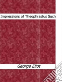 Impressions of Theophrastus Such. E-book. Formato Mobipocket ebook di George Eliot