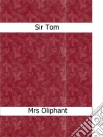 Sir Tom. E-book. Formato EPUB ebook di Mrs Oliphant