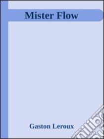 Mister flow. E-book. Formato Mobipocket ebook di Gaston Leroux