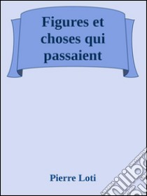 Figures et choses qui passaient. E-book. Formato EPUB ebook di Pierre Loti