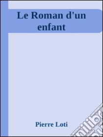 Le roman d'un enfant. E-book. Formato EPUB ebook di Pierre Loti