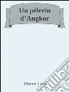 Un pèlerin d’Angkor. E-book. Formato Mobipocket ebook di Pierre Loti