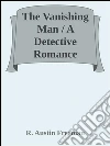 The Vanishing Man / A Detective Romance. E-book. Formato EPUB ebook di R. Austin Freeman