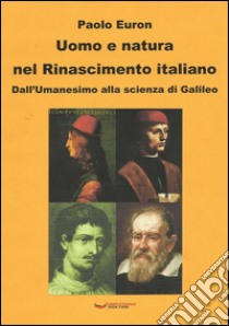 Uomo e natura nel Rinascimento italiano. Dall'Umanesimo alla scienza di Galileo. E-book. Formato EPUB ebook di Paolo Euron