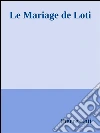 Le mariage de Loti. E-book. Formato Mobipocket ebook di Pierre Loti