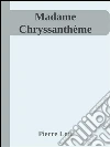 Madame Chryssanthème. E-book. Formato Mobipocket ebook di Pierre Loti