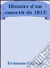 Histoire d'un conscrit de 1813. E-book. Formato EPUB ebook di Erckmann-chatrian