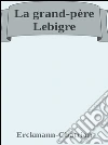 La grand-père Lebigre. E-book. Formato EPUB ebook di Erckmann-chatrian