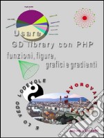 Usare GD library con PHP, funzioni, figure, grafici e gradienti. E-book. Formato Mobipocket ebook