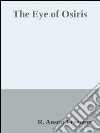The eye of Osiris. E-book. Formato EPUB ebook di R. Austin Freeman