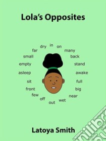 Lola's Opposites. E-book. Formato EPUB ebook di Latoya Smith